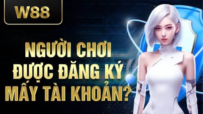 Người chơi được đăng ký mấy tài khoản W88?